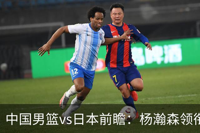 中国男篮vs日本前瞻：杨瀚森领衔三塔PK霍金森 剑指主场双杀日本