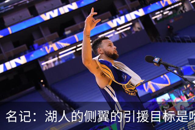 名记：湖人的侧翼的引援目标是哈里斯、格莱姆斯和迪恩·韦德