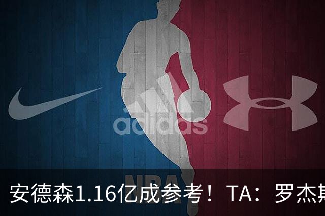 安德森1.16亿成参考！TA：罗杰斯可能再破纪录，维拉希望费用更高