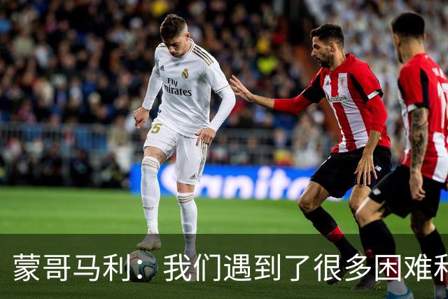 蒙哥马利：我们遇到了很多困难和阻碍，有些因素我们没法控制