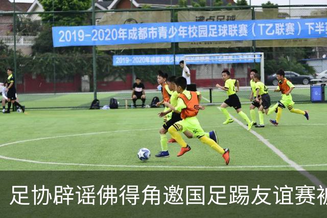 足协辟谣佛得角邀国足踢友谊赛被拒：暂未收到对方书面函件