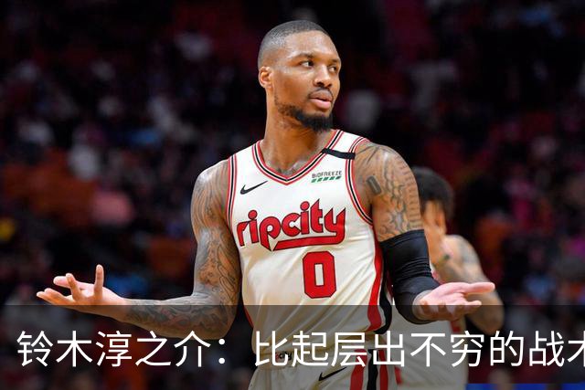 铃木淳之介：比起层出不穷的战术，抓住对抗等场上细节会更重要