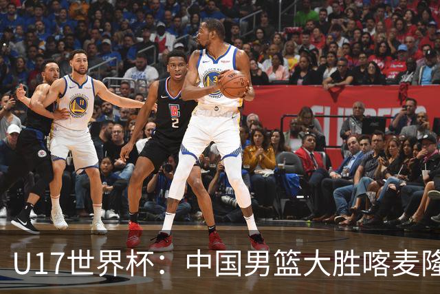 U17世界杯：中国男篮大胜喀麦隆 张懿赵杰23+6张子一17+7